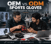 OEM vs ODM Sports Gloves Which Model Fits Your Brand